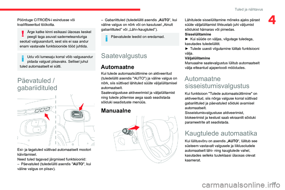CITROEN C3 AIRCROSS 2021 Kasutusjuhend (in Estonian) 55
Tuled ja nähtavus
4Pöörduge CITROËN-i esindusse või
kvalifitseeritud töökotta.
Ärge katke kinni esikaasi ülaosas keskel
peegli taga asuvat sademeteanduriga
seotud valgusandurit, sest si CITROEN C3 AIRCROSS 2021 Kasutusjuhend (in Estonian) 55
Tuled ja nähtavus
4Pöörduge CITROËN-i esindusse või
kvalifitseeritud töökotta.
Ärge katke kinni esikaasi ülaosas keskel
peegli taga asuvat sademeteanduriga
seotud valgusandurit, sest si