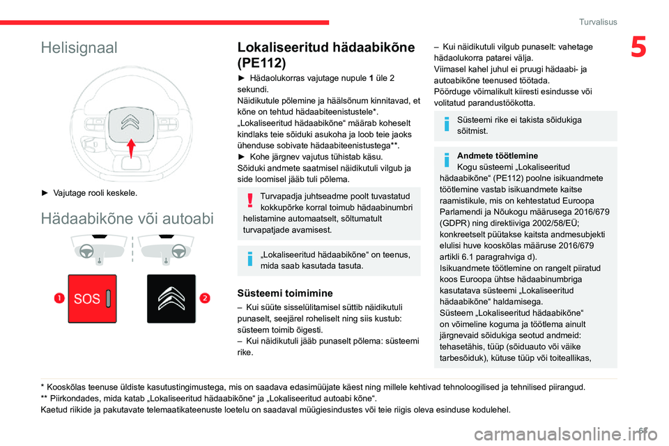 CITROEN C3 AIRCROSS 2021 Kasutusjuhend (in Estonian) 63
Turvalisus
5Helisignaal
► Vajutage rooli keskele.
Hädaabikõne või autoabi
* Kooskõlas teenuse üldiste kasutustingimustega, mis on saadava edasimüüjate kä\
est ning millele kehtiv CITROEN C3 AIRCROSS 2021 Kasutusjuhend (in Estonian) 63
Turvalisus
5Helisignaal
► Vajutage rooli keskele.
Hädaabikõne või autoabi
* Kooskõlas teenuse üldiste kasutustingimustega, mis on saadava edasimüüjate kä\
est ning millele kehtiv
