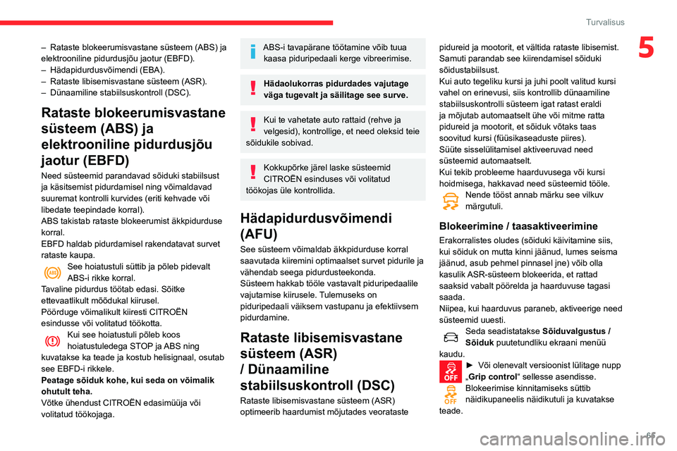 CITROEN C3 AIRCROSS 2021 Kasutusjuhend (in Estonian) 65
Turvalisus
5– Rataste blokeerumisvastane süsteem (ABS) ja elektrooniline pidurdusjõu jaotur (EBFD).– Hädapidurdusvõimendi (EBA).– Rataste libisemisvastane süsteem (ASR).– Dünaamiline CITROEN C3 AIRCROSS 2021 Kasutusjuhend (in Estonian) 65
Turvalisus
5– Rataste blokeerumisvastane süsteem (ABS) ja elektrooniline pidurdusjõu jaotur (EBFD).– Hädapidurdusvõimendi (EBA).– Rataste libisemisvastane süsteem (ASR).– Dünaamiline