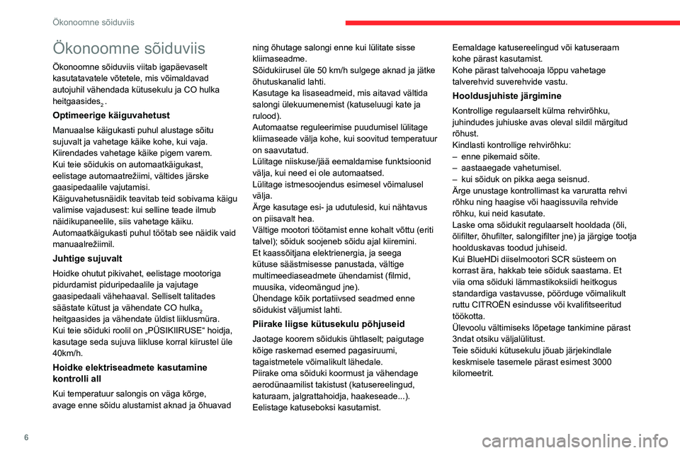 CITROEN C3 AIRCROSS 2021  Kasutusjuhend (in Estonian) 6
Ökonoomne sõiduviis
Ökonoomne sõiduviis
Ökonoomne sõiduviis viitab igapäevaselt 
kasutatavatele võtetele, mis võimaldavad 
autojuhil vähendada kütusekulu ja CO hulka 
heitgaasides
2 .
Opt