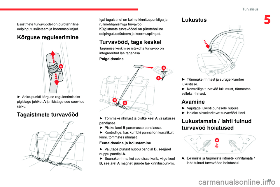 CITROEN C3 AIRCROSS 2021 Kasutusjuhend (in Estonian) 69
Turvalisus
5Esiistmete turvavöödel on pürotehniline
eelpingutussüsteem ja koormuspiirajad.
Kõrguse reguleerimine
► Ankrupunkti kõrguse reguleerimiseks pigistage juhikut A ja libistage s CITROEN C3 AIRCROSS 2021 Kasutusjuhend (in Estonian) 69
Turvalisus
5Esiistmete turvavöödel on pürotehniline
eelpingutussüsteem ja koormuspiirajad.
Kõrguse reguleerimine
► Ankrupunkti kõrguse reguleerimiseks pigistage juhikut A ja libistage s