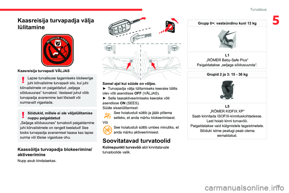 CITROEN C3 AIRCROSS 2021 Kasutusjuhend (in Estonian) 75
Turvalisus
5Kaasreisija turvapadja välja
lülitamine
Kaasreisija turvapadi VÄLJAS
Lapse turvalisuse tagamiseks blokeerige
juhi kõrvalistme turvapadi siis, kui juhi
kõrvalistmele on paiga CITROEN C3 AIRCROSS 2021 Kasutusjuhend (in Estonian) 75
Turvalisus
5Kaasreisija turvapadja välja
lülitamine
Kaasreisija turvapadi VÄLJAS
Lapse turvalisuse tagamiseks blokeerige
juhi kõrvalistme turvapadi siis, kui juhi
kõrvalistmele on paiga