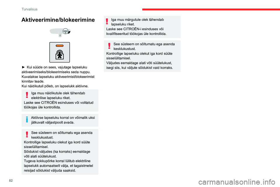 CITROEN C3 AIRCROSS 2021 Kasutusjuhend (in Estonian) 82
Turvalisus
Aktiveerimine/blokeerimine
► Kui süüde on sees, vajutage lapseluku aktiveerimiseks/blokeerimiseks seda nuppu.
Kuvatakse lapseluku aktiveerimist/blokeerimist
kinnitav teade.
K CITROEN C3 AIRCROSS 2021 Kasutusjuhend (in Estonian) 82
Turvalisus
Aktiveerimine/blokeerimine
► Kui süüde on sees, vajutage lapseluku aktiveerimiseks/blokeerimiseks seda nuppu.
Kuvatakse lapseluku aktiveerimist/blokeerimist
kinnitav teade.
K