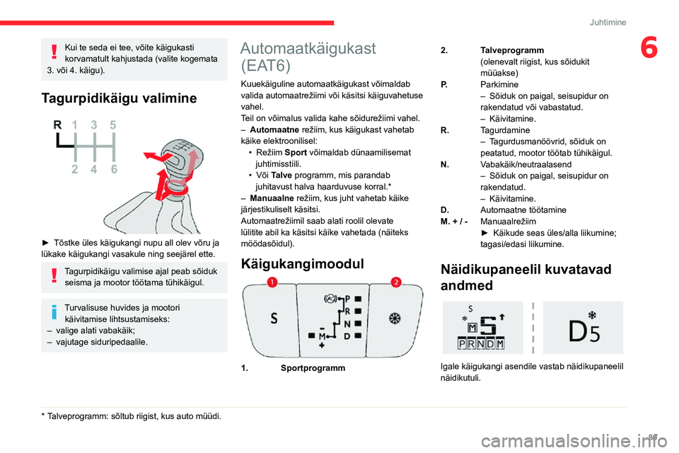 CITROEN C3 AIRCROSS 2021 Kasutusjuhend (in Estonian) 89
Juhtimine
6Kui te seda ei tee, võite käigukasti
korvamatult kahjustada (valite kogemata
3. või 4. käigu).
Tagurpidikäigu valimine
► Tõstke üles käigukangi nupu all olev võru ja lü CITROEN C3 AIRCROSS 2021 Kasutusjuhend (in Estonian) 89
Juhtimine
6Kui te seda ei tee, võite käigukasti
korvamatult kahjustada (valite kogemata
3. või 4. käigu).
Tagurpidikäigu valimine
► Tõstke üles käigukangi nupu all olev võru ja lü