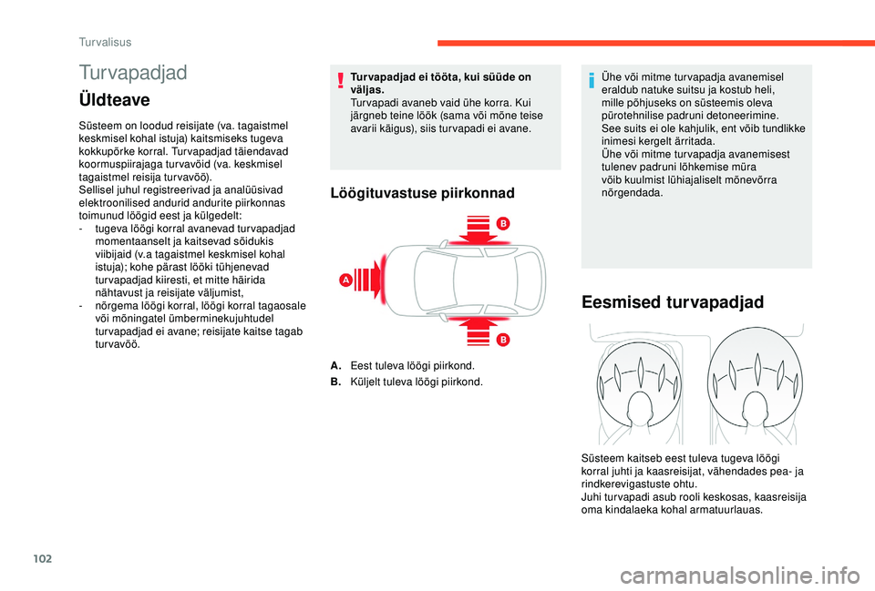 CITROEN C3 AIRCROSS 2019 Kasutusjuhend (in Estonian) 102
Turvapadjad
Üldteave
Süsteem on loodud reisijate (va. tagaistmel
keskmisel kohal istuja) kaitsmiseks tugeva
kokkupõrke korral. Turvapadjad täiendavad
koormuspiirajaga turvavöid (va. keskmi CITROEN C3 AIRCROSS 2019 Kasutusjuhend (in Estonian) 102
Turvapadjad
Üldteave
Süsteem on loodud reisijate (va. tagaistmel
keskmisel kohal istuja) kaitsmiseks tugeva
kokkupõrke korral. Turvapadjad täiendavad
koormuspiirajaga turvavöid (va. keskmi