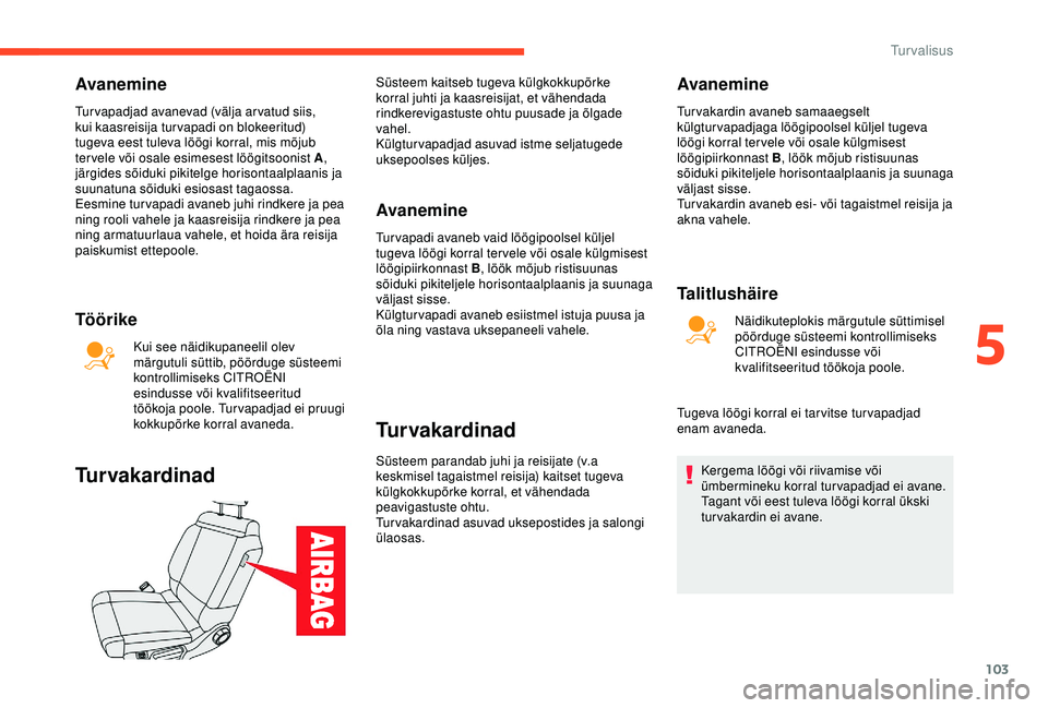 CITROEN C3 AIRCROSS 2019 Kasutusjuhend (in Estonian) 103
Avanemine
Turvapadjad avanevad (välja arvatud siis,
kui kaasreisija turvapadi on blokeeritud)
tugeva eest tuleva löögi korral, mis mõjub
tervele või osale esimesest löögitsoonist A,
jä CITROEN C3 AIRCROSS 2019 Kasutusjuhend (in Estonian) 103
Avanemine
Turvapadjad avanevad (välja arvatud siis,
kui kaasreisija turvapadi on blokeeritud)
tugeva eest tuleva löögi korral, mis mõjub
tervele või osale esimesest löögitsoonist A,
jä