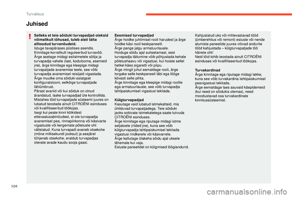 CITROEN C3 AIRCROSS 2019 Kasutusjuhend (in Estonian) 104
Juhised
Selleks et teie sõiduki tur vapadjad oleksid
võimalikult tõhusad, tuleb alati täita
alltoodud turvanõudeid.
Istuge tavapärases püstises asendis.
Kinnitage korralikult reguleeritud CITROEN C3 AIRCROSS 2019 Kasutusjuhend (in Estonian) 104
Juhised
Selleks et teie sõiduki tur vapadjad oleksid
võimalikult tõhusad, tuleb alati täita
alltoodud turvanõudeid.
Istuge tavapärases püstises asendis.
Kinnitage korralikult reguleeritud