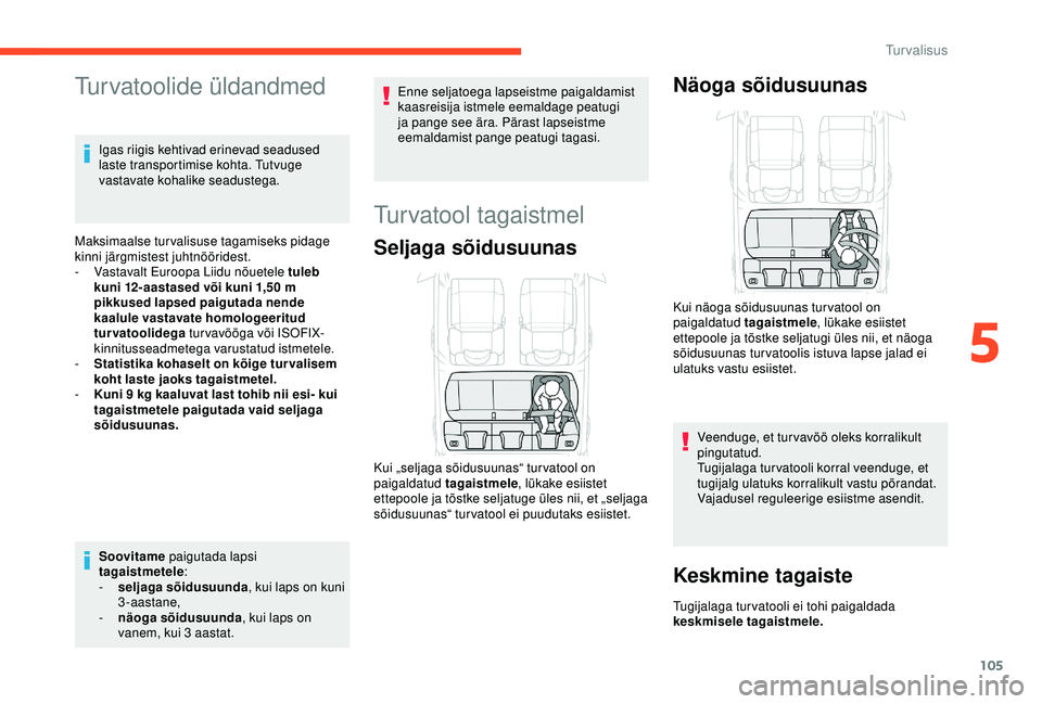 CITROEN C3 AIRCROSS 2019 Kasutusjuhend (in Estonian) 105
Turvatoolide üldandmed
Igas riigis kehtivad erinevad seadused
laste transportimise kohta. Tutvuge
vastavate kohalike seadustega.
Maksimaalse turvalisuse tagamiseks pidage
kinni järgmistest ju CITROEN C3 AIRCROSS 2019 Kasutusjuhend (in Estonian) 105
Turvatoolide üldandmed
Igas riigis kehtivad erinevad seadused
laste transportimise kohta. Tutvuge
vastavate kohalike seadustega.
Maksimaalse turvalisuse tagamiseks pidage
kinni järgmistest ju