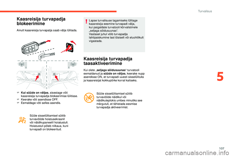 CITROEN C3 AIRCROSS 2019 Kasutusjuhend (in Estonian) 107
Kaasreisija turvapadja
blokeerimine
Ainult kaasreisija turvapatja saab välja lülitada.
F
Ku
i süüde on väljas , sisestage võti
kaasreisija turvapadja blokeerimise lülitisse.
F
K
eera CITROEN C3 AIRCROSS 2019 Kasutusjuhend (in Estonian) 107
Kaasreisija turvapadja
blokeerimine
Ainult kaasreisija turvapatja saab välja lülitada.
F
Ku
i süüde on väljas , sisestage võti
kaasreisija turvapadja blokeerimise lülitisse.
F
K
eera