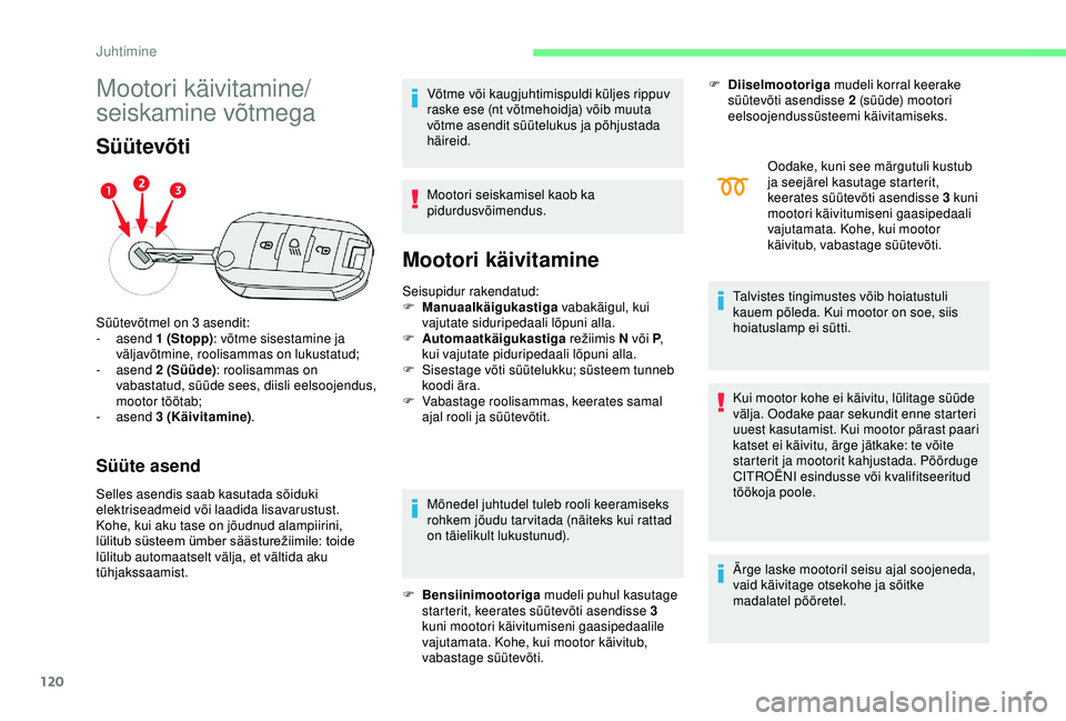 CITROEN C3 AIRCROSS 2019 Kasutusjuhend (in Estonian) 120
Mootori käivitamine/
seiskamine võtmega
Süütevõti
Süüte asend
Selles asendis saab kasutada sõiduki
elektriseadmeid või laadida lisavarustust.
Kohe, kui aku tase on jõudnud alampiirini, CITROEN C3 AIRCROSS 2019 Kasutusjuhend (in Estonian) 120
Mootori käivitamine/
seiskamine võtmega
Süütevõti
Süüte asend
Selles asendis saab kasutada sõiduki
elektriseadmeid või laadida lisavarustust.
Kohe, kui aku tase on jõudnud alampiirini,