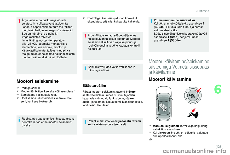 CITROEN C3 AIRCROSS 2019 Kasutusjuhend (in Estonian) 121
Ärge laske mootoril kunagi töötada
suletud, ilma piisava ventilatsioonita
kohas: sisepõlemismootorite töö tekitab
mürgiseid heitgaase, nagu süsinikoksiid.
See on mürgine ja eluohtlik! CITROEN C3 AIRCROSS 2019 Kasutusjuhend (in Estonian) 121
Ärge laske mootoril kunagi töötada
suletud, ilma piisava ventilatsioonita
kohas: sisepõlemismootorite töö tekitab
mürgiseid heitgaase, nagu süsinikoksiid.
See on mürgine ja eluohtlik!
