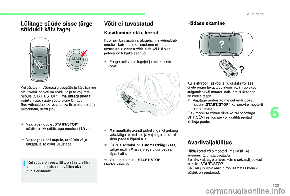 CITROEN C3 AIRCROSS 2019 Kasutusjuhend (in Estonian) 123
Lülitage süüde sisse (ärge
sõidukit käivitage)
F Vajutage nupule „START/STOP“,
näidikuplokk süttib, aga mootor ei käivitu.
F
V
ajutage uuesti nupule, et süüde välja
lülitada CITROEN C3 AIRCROSS 2019 Kasutusjuhend (in Estonian) 123
Lülitage süüde sisse (ärge
sõidukit käivitage)
F Vajutage nupule „START/STOP“,
näidikuplokk süttib, aga mootor ei käivitu.
F
V
ajutage uuesti nupule, et süüde välja
lülitada