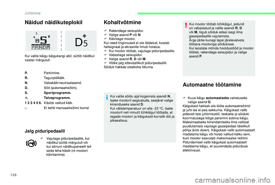 CITROEN C3 AIRCROSS 2019 Kasutusjuhend (in Estonian) 126
Näidud näidikuteplokil
P.Parkimine.
R. Tagurpidikäik.
N. Vabakäik/neutraalasend.
D. Sõit (automaatrežiim).
S. Sportprogramm.
T . Talveprogramm.
1 2 3 4 5 6. Käsitsi valitud käik.
-. Ei keh CITROEN C3 AIRCROSS 2019 Kasutusjuhend (in Estonian) 126
Näidud näidikuteplokil
P.Parkimine.
R. Tagurpidikäik.
N. Vabakäik/neutraalasend.
D. Sõit (automaatrežiim).
S. Sportprogramm.
T . Talveprogramm.
1 2 3 4 5 6. Käsitsi valitud käik.
-. Ei keh