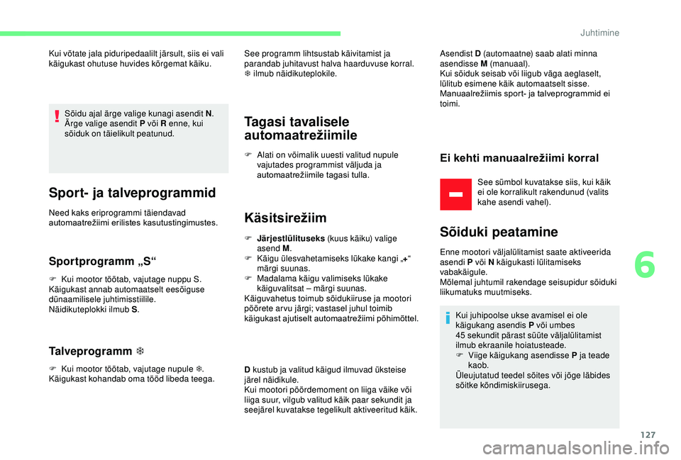 CITROEN C3 AIRCROSS 2019 Kasutusjuhend (in Estonian) 127
Kui võtate jala piduripedaalilt järsult, siis ei vali
käigukast ohutuse huvides kõrgemat käiku.Sõidu ajal ärge valige kunagi asendit N .
Ärge valige asendit P või R enne, kui
sõiduk on CITROEN C3 AIRCROSS 2019 Kasutusjuhend (in Estonian) 127
Kui võtate jala piduripedaalilt järsult, siis ei vali
käigukast ohutuse huvides kõrgemat käiku.Sõidu ajal ärge valige kunagi asendit N .
Ärge valige asendit P või R enne, kui
sõiduk on
