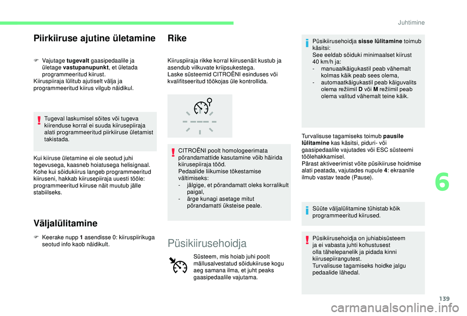 CITROEN C3 AIRCROSS 2019 Kasutusjuhend (in Estonian) 139
Piirkiiruse ajutine ületamine
F Vajutage t ugevalt gaasipedaalile ja
ületage vastupanupunkt , et ületada
programmeeritud kiirust.
Kiiruspiiraja lülitub ajutiselt välja ja
programmeeritud k CITROEN C3 AIRCROSS 2019 Kasutusjuhend (in Estonian) 139
Piirkiiruse ajutine ületamine
F Vajutage t ugevalt gaasipedaalile ja
ületage vastupanupunkt , et ületada
programmeeritud kiirust.
Kiiruspiiraja lülitub ajutiselt välja ja
programmeeritud k