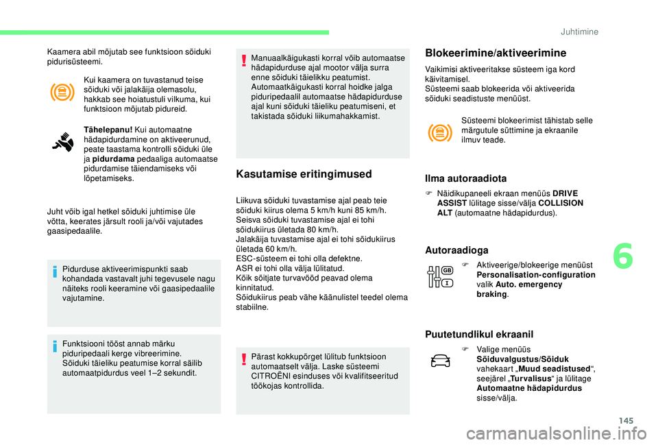 CITROEN C3 AIRCROSS 2019 Kasutusjuhend (in Estonian) 145
Kui kaamera on tuvastanud teise
sõiduki või jalakäija olemasolu,
hakkab see hoiatustuli vilkuma, kui
funktsioon mõjutab pidureid.
Kaamera abil mõjutab see funktsioon sõiduki
pidurisüste CITROEN C3 AIRCROSS 2019 Kasutusjuhend (in Estonian) 145
Kui kaamera on tuvastanud teise
sõiduki või jalakäija olemasolu,
hakkab see hoiatustuli vilkuma, kui
funktsioon mõjutab pidureid.
Kaamera abil mõjutab see funktsioon sõiduki
pidurisüste