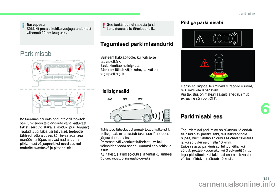CITROEN C3 AIRCROSS 2019 Kasutusjuhend (in Estonian) 151
Sur vepesu
Sõidukit pestes hoidke veejuga anduritest
vähemalt 30
cm kaugusel.
Parkimisabi
Kaitserauas asuvate andurite abil teavitab
see funktsioon teid andurite välja sattuvast
takistuses CITROEN C3 AIRCROSS 2019 Kasutusjuhend (in Estonian) 151
Sur vepesu
Sõidukit pestes hoidke veejuga anduritest
vähemalt 30
cm kaugusel.
Parkimisabi
Kaitserauas asuvate andurite abil teavitab
see funktsioon teid andurite välja sattuvast
takistuses