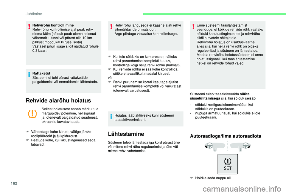 CITROEN C3 AIRCROSS 2019  Kasutusjuhend (in Estonian) 162
Rehvirõhu kontrollimine
Rehvirõhu kontrollimise ajal peab rehv 
olema külm (sõiduk peab olema seisnud 
vähemalt 1 tunni või pärast alla 10  km 
pikkust mõõdukal kiirusel sõitu).
Vastasel CITROEN C3 AIRCROSS 2019  Kasutusjuhend (in Estonian) 162
Rehvirõhu kontrollimine
Rehvirõhu kontrollimise ajal peab rehv 
olema külm (sõiduk peab olema seisnud 
vähemalt 1 tunni või pärast alla 10  km 
pikkust mõõdukal kiirusel sõitu).
Vastasel
