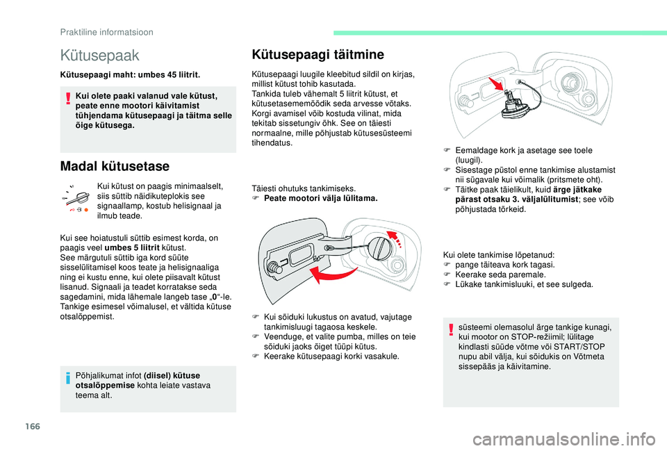 CITROEN C3 AIRCROSS 2019  Kasutusjuhend (in Estonian) 166
Kütusepaak
Kütusepaagi maht: umbes 45 liitrit.
Ku i olete paaki valanud vale kütust, 
peate enne mootori käivitamist 
tühjendama kütusepaagi ja täitma selle 
õige kütusega.
Madal kütuset CITROEN C3 AIRCROSS 2019  Kasutusjuhend (in Estonian) 166
Kütusepaak
Kütusepaagi maht: umbes 45 liitrit.
Ku i olete paaki valanud vale kütust, 
peate enne mootori käivitamist 
tühjendama kütusepaagi ja täitma selle 
õige kütusega.
Madal kütuset
