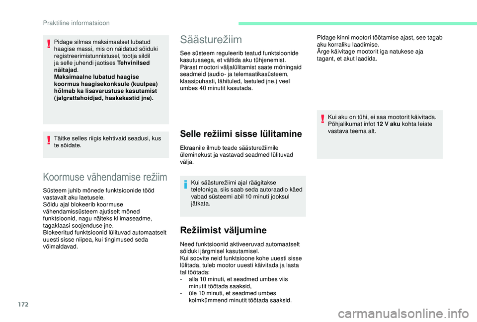 CITROEN C3 AIRCROSS 2019  Kasutusjuhend (in Estonian) 172
Koormuse vähendamise režiim
Süsteem juhib mõnede funktsioonide tööd 
vastavalt aku laetusele.
Sõidu ajal blokeerib koormuse 
vähendamissüsteem ajutiselt mõned 
funktsioonid, nagu näitek