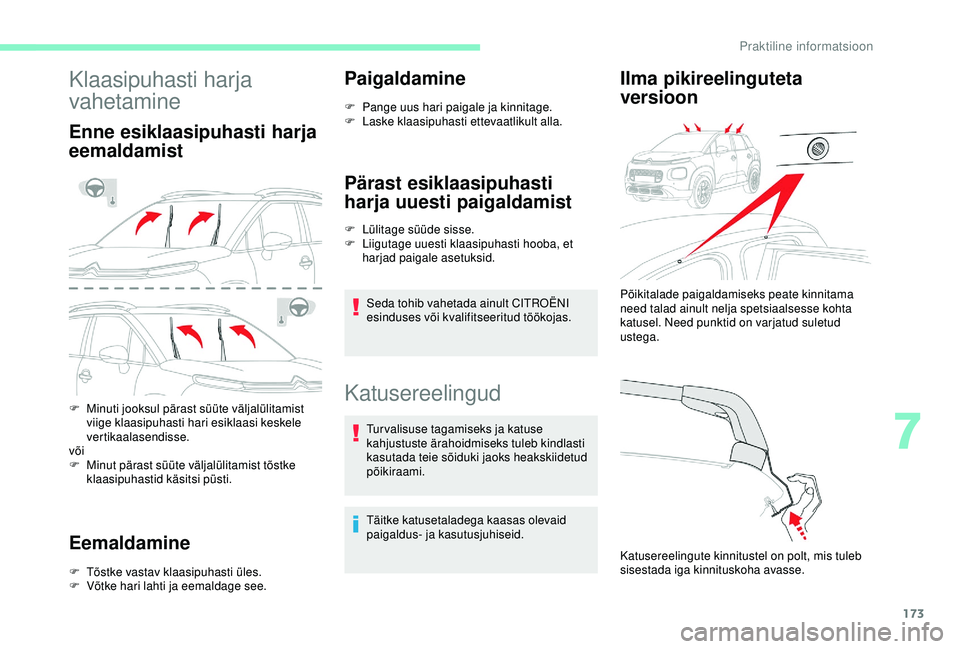 CITROEN C3 AIRCROSS 2019  Kasutusjuhend (in Estonian) 173
Klaasipuhasti harja 
vahetamine
Enne esiklaasipuhasti harja 
eemaldamist
F Minuti jooksul pärast süüte väljalülitamist viige klaasipuhasti hari esiklaasi keskele 
vertikaalasendisse.
või
F
 