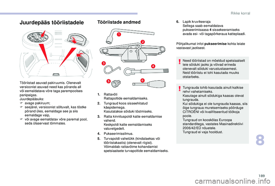 CITROEN C3 AIRCROSS 2019  Kasutusjuhend (in Estonian) 189
Tööriistade andmed
1.Rattavõti
Rattapoltide eemaldamiseks.
2. Tungraud koos sisseehitatud 
käepidemega.
Kasutatakse sõiduki tõstmiseks.
3. Ratta kinnituspoldi katte eemaldamise 
vahend.
Kesk CITROEN C3 AIRCROSS 2019  Kasutusjuhend (in Estonian) 189
Tööriistade andmed
1.Rattavõti
Rattapoltide eemaldamiseks.
2. Tungraud koos sisseehitatud 
käepidemega.
Kasutatakse sõiduki tõstmiseks.
3. Ratta kinnituspoldi katte eemaldamise 
vahend.
Kesk