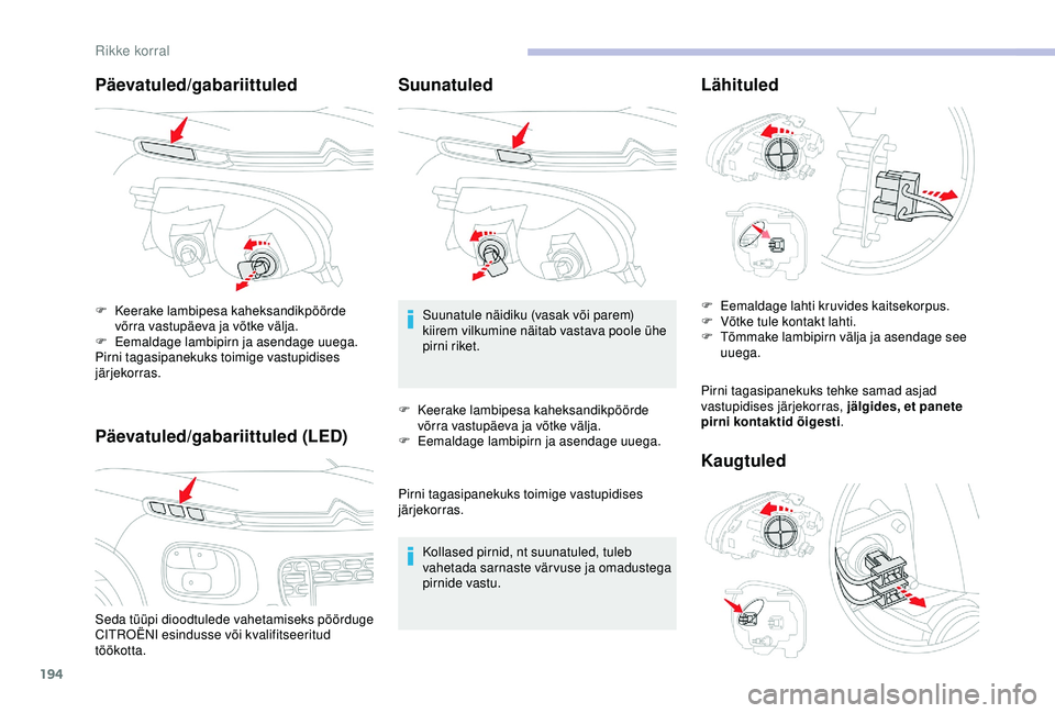 CITROEN C3 AIRCROSS 2019  Kasutusjuhend (in Estonian) 194
Päevatuled/gabariittuled
Päevatuled/gabariittuled (LED)
Seda tüüpi dioodtulede vahetamiseks pöörduge 
CITROËNI esindusse või kvalifitseeritud 
töökotta. F 
K
 eerake lambipesa kaheksandi CITROEN C3 AIRCROSS 2019  Kasutusjuhend (in Estonian) 194
Päevatuled/gabariittuled
Päevatuled/gabariittuled (LED)
Seda tüüpi dioodtulede vahetamiseks pöörduge 
CITROËNI esindusse või kvalifitseeritud 
töökotta. F 
K
 eerake lambipesa kaheksandi