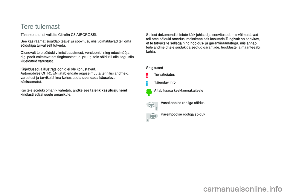 CITROEN C3 AIRCROSS 2019 Kasutusjuhend (in Estonian) Tere tulemast
Sellest dokumendist leiate kõik juhised ja soovitused, mis võimaldavad
teil oma sõiduki omadusi maksimaalselt kasutada.Tungivalt on soovitav,
et te tutvuksite sellega ning hooldus- CITROEN C3 AIRCROSS 2019 Kasutusjuhend (in Estonian) Tere tulemast
Sellest dokumendist leiate kõik juhised ja soovitused, mis võimaldavad
teil oma sõiduki omadusi maksimaalselt kasutada.Tungivalt on soovitav,
et te tutvuksite sellega ning hooldus-