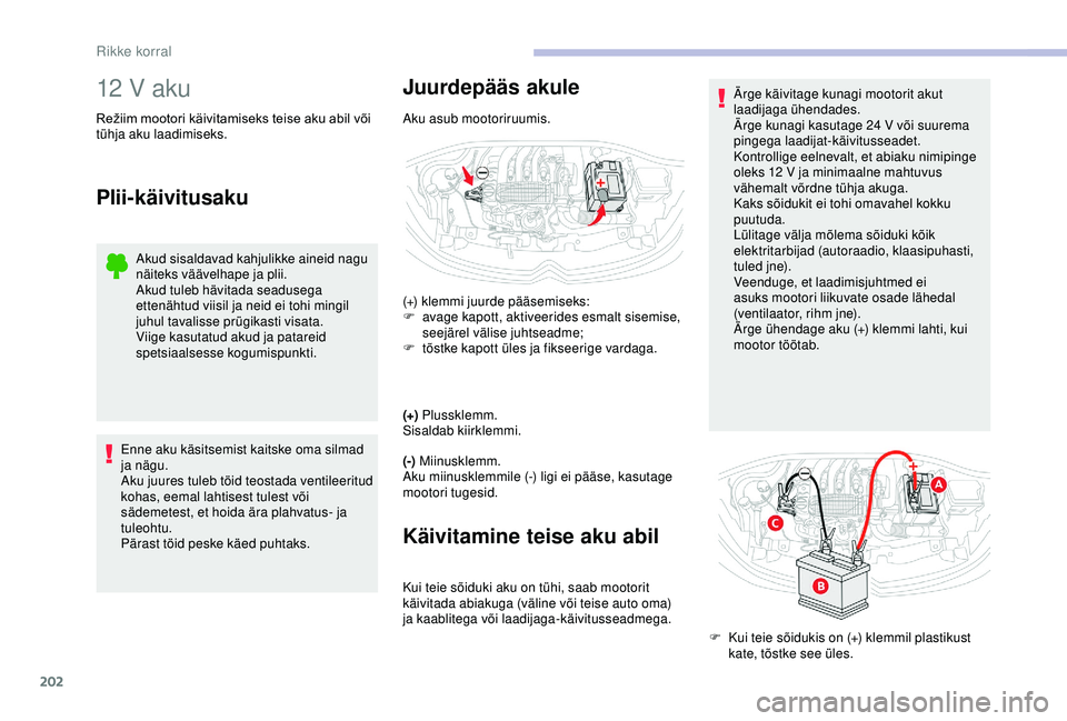 CITROEN C3 AIRCROSS 2019 Kasutusjuhend (in Estonian) 202
12 V aku
Režiim mootori käivitamiseks teise aku abil või
tühja aku laadimiseks.
Plii-käivitusaku
Akud sisaldavad kahjulikke aineid nagu
näiteks väävelhape ja plii.
Akud tuleb hävitada s CITROEN C3 AIRCROSS 2019 Kasutusjuhend (in Estonian) 202
12 V aku
Režiim mootori käivitamiseks teise aku abil või
tühja aku laadimiseks.
Plii-käivitusaku
Akud sisaldavad kahjulikke aineid nagu
näiteks väävelhape ja plii.
Akud tuleb hävitada s