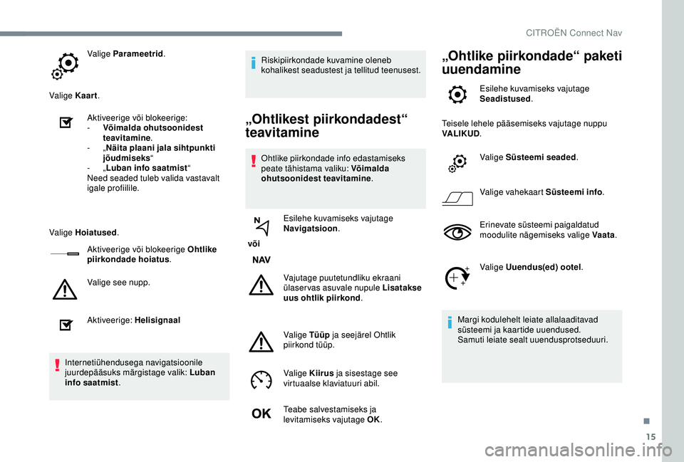 CITROEN C3 AIRCROSS 2019 Kasutusjuhend (in Estonian) 15
Valige Parameetrid.
Valige Kaart .
Aktiveerige või blokeerige:
-
V
õimalda ohutsoonidest
teavitamine .
-
„Näita plaani jala sihtpunkti
jõudmiseks “
-
„Luban info saatmist “
Nee CITROEN C3 AIRCROSS 2019 Kasutusjuhend (in Estonian) 15
Valige Parameetrid.
Valige Kaart .
Aktiveerige või blokeerige:
-
V
õimalda ohutsoonidest
teavitamine .
-
„Näita plaani jala sihtpunkti
jõudmiseks “
-
„Luban info saatmist “
Nee