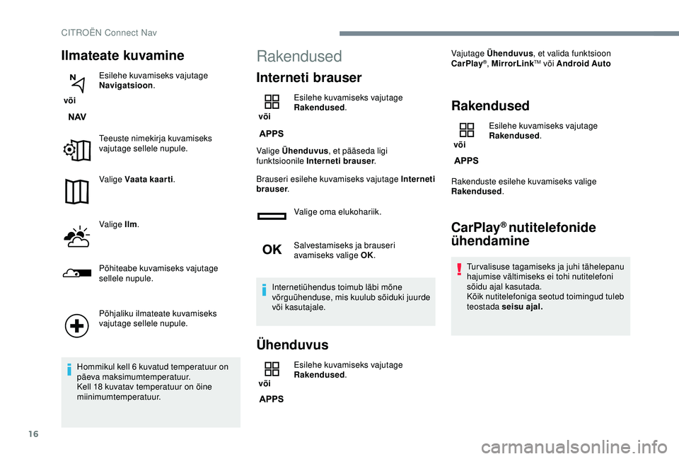 CITROEN C3 AIRCROSS 2019 Kasutusjuhend (in Estonian) 16
Ilmateate kuvamine
või Esilehe kuvamiseks vajutage
Navigatsioon
.
Teeuste nimekirja kuvamiseks
vajutage sellele nupule.
Valige Vaata kaarti .
Valige Ilm .
Põhiteabe kuvamiseks vajutage
sellel CITROEN C3 AIRCROSS 2019 Kasutusjuhend (in Estonian) 16
Ilmateate kuvamine
või Esilehe kuvamiseks vajutage
Navigatsioon
.
Teeuste nimekirja kuvamiseks
vajutage sellele nupule.
Valige Vaata kaarti .
Valige Ilm .
Põhiteabe kuvamiseks vajutage
sellel