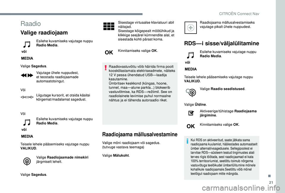CITROEN C3 AIRCROSS 2019 Kasutusjuhend (in Estonian) 21
Raadio
Valige raadiojaam
või Esilehe kuvamiseks vajutage nuppu
Radio Media
.
Valige Sagedus .
Vajutage ühele nuppudest,
et teostada raadiojaamade
automaatotsingut.
Või Liigutage kursorit, et CITROEN C3 AIRCROSS 2019 Kasutusjuhend (in Estonian) 21
Raadio
Valige raadiojaam
või Esilehe kuvamiseks vajutage nuppu
Radio Media
.
Valige Sagedus .
Vajutage ühele nuppudest,
et teostada raadiojaamade
automaatotsingut.
Või Liigutage kursorit, et
