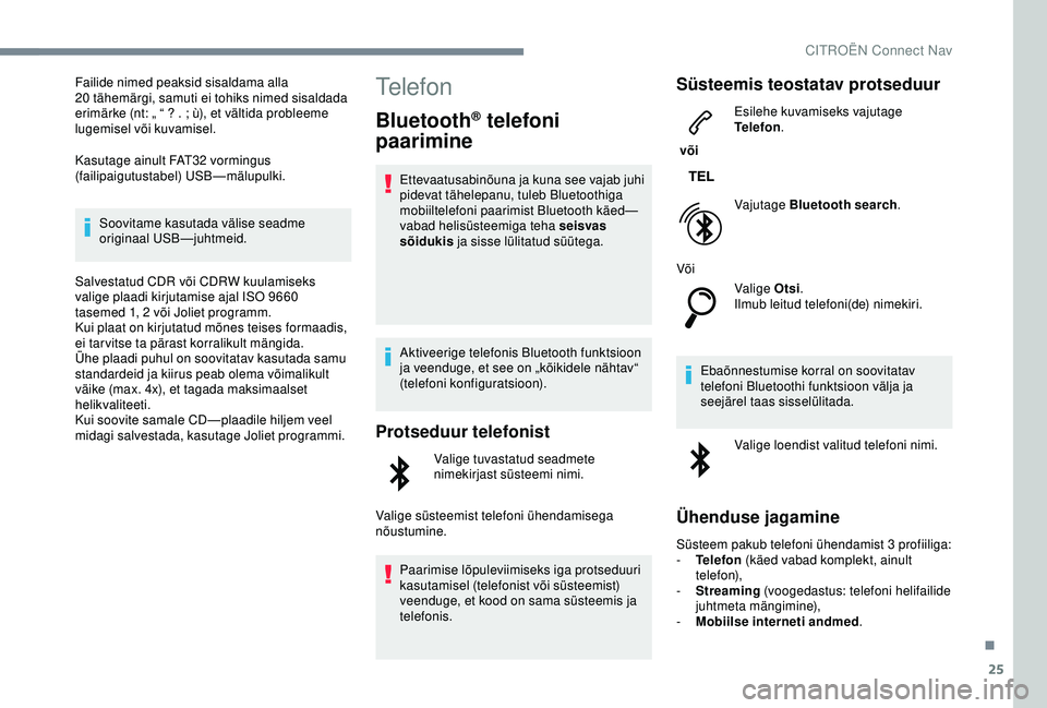 CITROEN C3 AIRCROSS 2019 Kasutusjuhend (in Estonian) 25
Failide nimed peaksid sisaldama alla
20 tähemärgi, samuti ei tohiks nimed sisaldada
erimärke (nt: „ “ ? . ; ù), et vältida probleeme
lugemisel või kuvamisel.
Kasutage ainult FAT32 vor CITROEN C3 AIRCROSS 2019 Kasutusjuhend (in Estonian) 25
Failide nimed peaksid sisaldama alla
20 tähemärgi, samuti ei tohiks nimed sisaldada
erimärke (nt: „ “ ? . ; ù), et vältida probleeme
lugemisel või kuvamisel.
Kasutage ainult FAT32 vor