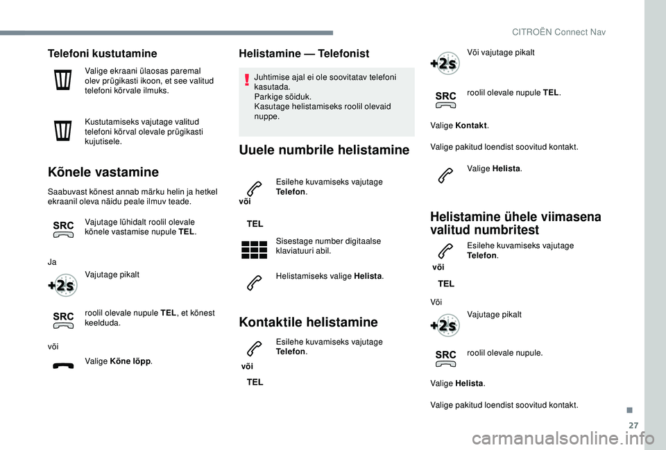 CITROEN C3 AIRCROSS 2019 Kasutusjuhend (in Estonian) 27
Telefoni kustutamine
Valige ekraani ülaosas paremal
olev prügikasti ikoon, et see valitud
telefoni kõrvale ilmuks.
Kustutamiseks vajutage valitud
telefoni kõr val olevale prügikasti
kujuti CITROEN C3 AIRCROSS 2019 Kasutusjuhend (in Estonian) 27
Telefoni kustutamine
Valige ekraani ülaosas paremal
olev prügikasti ikoon, et see valitud
telefoni kõrvale ilmuks.
Kustutamiseks vajutage valitud
telefoni kõr val olevale prügikasti
kujuti