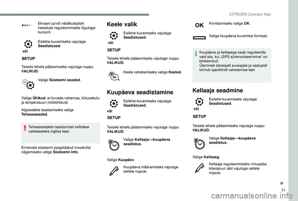CITROEN C3 AIRCROSS 2019 Kasutusjuhend (in Estonian) 31
Ekraani ja/või näidikuteploki
heleduse reguleerimiseks liigutage
kursorit.
või Esilehe kuvamiseks vajutage
Seadistused
.
Teisele lehele pääsemiseks vajutage nuppu
VALIKUD .
Valige Süste CITROEN C3 AIRCROSS 2019 Kasutusjuhend (in Estonian) 31
Ekraani ja/või näidikuteploki
heleduse reguleerimiseks liigutage
kursorit.
või Esilehe kuvamiseks vajutage
Seadistused
.
Teisele lehele pääsemiseks vajutage nuppu
VALIKUD .
Valige Süste