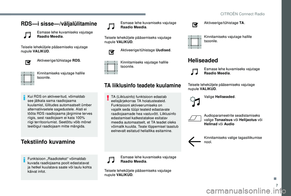 CITROEN C3 AIRCROSS 2019 Kasutusjuhend (in Estonian) 7
RDS—i sisse—/väljalülitamine
Esmase lehe kuvamiseks vajutage
Raadio Meedia.
Teisele leheküljele pääsemiseks vajutage
nupule VALIKUD .
Aktiveerige/tühistage RDS .
Kinnitamiseks vajutage h CITROEN C3 AIRCROSS 2019 Kasutusjuhend (in Estonian) 7
RDS—i sisse—/väljalülitamine
Esmase lehe kuvamiseks vajutage
Raadio Meedia.
Teisele leheküljele pääsemiseks vajutage
nupule VALIKUD .
Aktiveerige/tühistage RDS .
Kinnitamiseks vajutage h