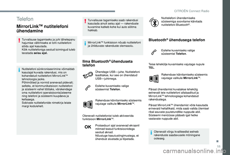 CITROEN C3 AIRCROSS 2019 Kasutusjuhend (in Estonian) 11
Telefon
MirrorLinkTM nutitelefoni
ühendamine
Turvalisuse tagamiseks ja juhi tähelepanu
hajumise vältimiseks ei tohi nutitelefoni
sõidu ajal kasutada.
Kõik nutitelefoniga seotud toimingud tu CITROEN C3 AIRCROSS 2019 Kasutusjuhend (in Estonian) 11
Telefon
MirrorLinkTM nutitelefoni
ühendamine
Turvalisuse tagamiseks ja juhi tähelepanu
hajumise vältimiseks ei tohi nutitelefoni
sõidu ajal kasutada.
Kõik nutitelefoniga seotud toimingud tu