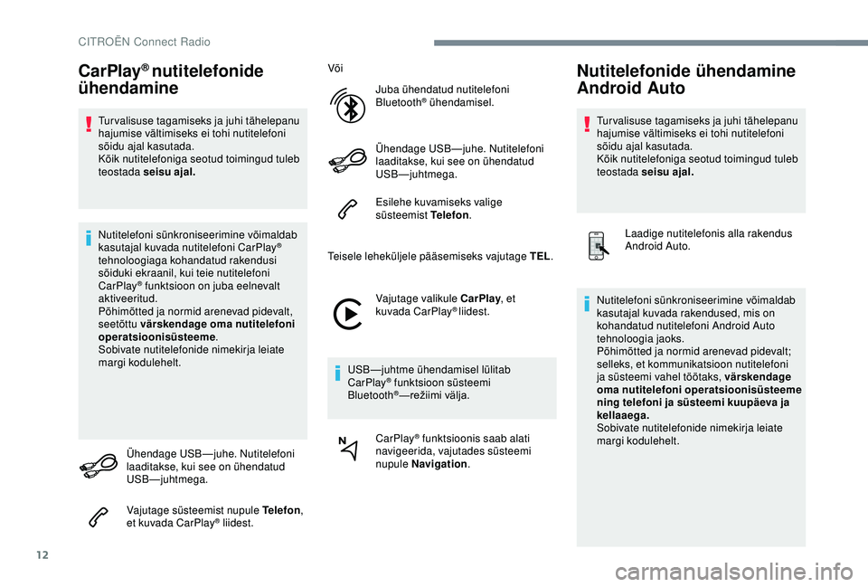 CITROEN C3 AIRCROSS 2019 Kasutusjuhend (in Estonian) 12
CarPlay® nutitelefonide
ühendamine
Turvalisuse tagamiseks ja juhi tähelepanu
hajumise vältimiseks ei tohi nutitelefoni
sõidu ajal kasutada.
Kõik nutitelefoniga seotud toimingud tuleb
teos CITROEN C3 AIRCROSS 2019 Kasutusjuhend (in Estonian) 12
CarPlay® nutitelefonide
ühendamine
Turvalisuse tagamiseks ja juhi tähelepanu
hajumise vältimiseks ei tohi nutitelefoni
sõidu ajal kasutada.
Kõik nutitelefoniga seotud toimingud tuleb
teos