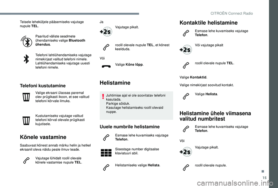 CITROEN C3 AIRCROSS 2019 Kasutusjuhend (in Estonian) 15
Teisele leheküljele pääsemiseks vajutage
nupule TEL.
Paaritud väliste seadmete
ühendamiseks valige Bluetooth
ühendus .
Telefoni lahtiühendamiseks vajutage
nimekirjast valitud telefoni ni CITROEN C3 AIRCROSS 2019 Kasutusjuhend (in Estonian) 15
Teisele leheküljele pääsemiseks vajutage
nupule TEL.
Paaritud väliste seadmete
ühendamiseks valige Bluetooth
ühendus .
Telefoni lahtiühendamiseks vajutage
nimekirjast valitud telefoni ni