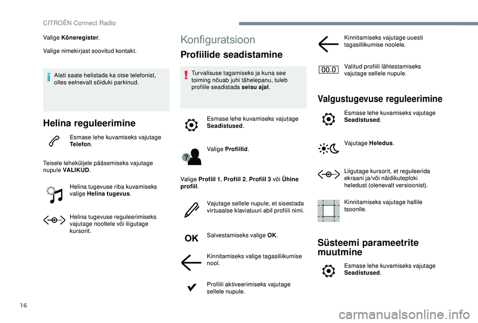 CITROEN C3 AIRCROSS 2019 Kasutusjuhend (in Estonian) 16
Valige Kõneregister.
Valige nimekirjast soovitud kontakt.
Alati saate helistada ka otse telefonist,
olles eelnevalt sõiduki parkinud.
Helina reguleerimine
Esmase lehe kuvamiseks vajutage
Telefo CITROEN C3 AIRCROSS 2019 Kasutusjuhend (in Estonian) 16
Valige Kõneregister.
Valige nimekirjast soovitud kontakt.
Alati saate helistada ka otse telefonist,
olles eelnevalt sõiduki parkinud.
Helina reguleerimine
Esmase lehe kuvamiseks vajutage
Telefo