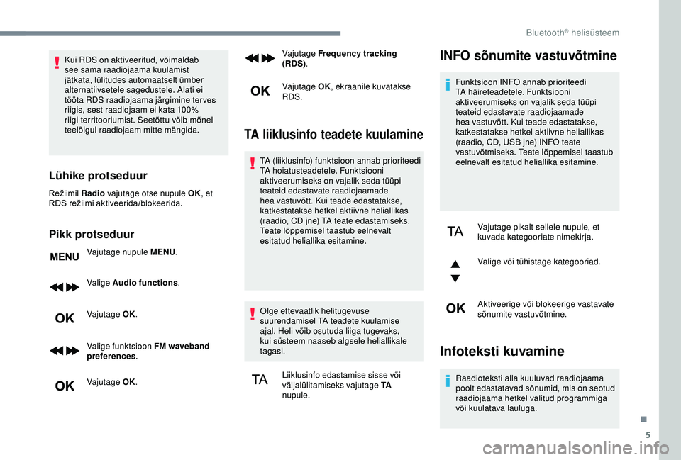 CITROEN C3 AIRCROSS 2019 Kasutusjuhend (in Estonian) 5
Kui RDS on aktiveeritud, võimaldab
see sama raadiojaama kuulamist
jätkata, lülitudes automaatselt ümber
alternatiivsetele sagedustele. Alati ei
tööta RDS raadiojaama järgimine ter ves
ri CITROEN C3 AIRCROSS 2019 Kasutusjuhend (in Estonian) 5
Kui RDS on aktiveeritud, võimaldab
see sama raadiojaama kuulamist
jätkata, lülitudes automaatselt ümber
alternatiivsetele sagedustele. Alati ei
tööta RDS raadiojaama järgimine ter ves
ri