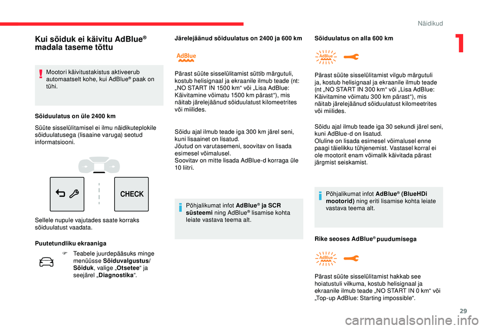 CITROEN C3 AIRCROSS 2019  Kasutusjuhend (in Estonian) 29
CHECK
F Teabele juurdepääsuks minge menüüsse Sõiduvalgustus/
Sõiduk , valige „ Otsetee“ ja 
seejärel „ Diagnostika “. Sõidu ajal ilmub teade iga 300
  km järel seni, 
kuni lisaaine