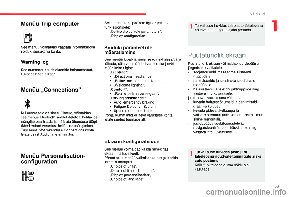 CITROEN C3 AIRCROSS 2019  Kasutusjuhend (in Estonian) 33
Menüü Trip computer
Warning log
See summeerib funktsioonide hoiatusteated, 
kuvades need ekraanil.
Menüü „Connections“
Menüü Personalisation-
configuration
Sõiduki parameetrite 
määrat