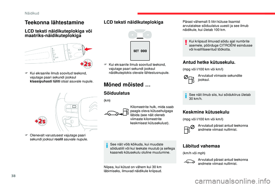 CITROEN C3 AIRCROSS 2019  Kasutusjuhend (in Estonian) 38
LCD teksti näidikuteplokiga
Mõned mõisted …
Sõiduulatus
(k m)Kilomeetrite hulk, mida saab 
paagis oleva kütusehulgaga 
läbida (see näit oleneb 
viimaste kilomeetrite 
keskmisest kütusekul