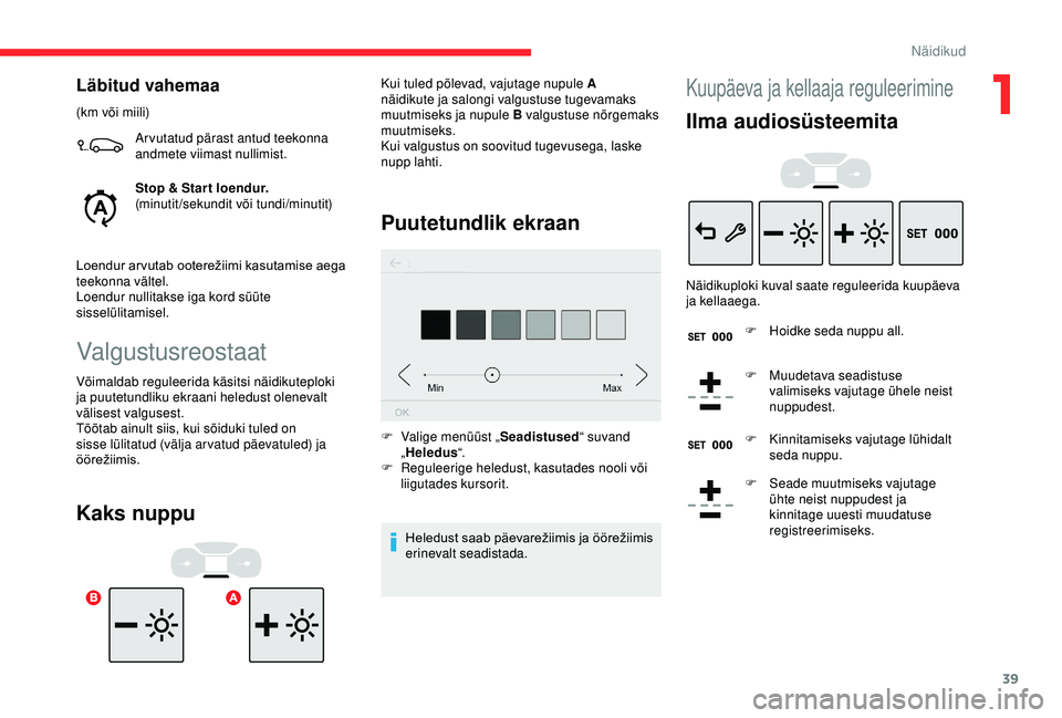 CITROEN C3 AIRCROSS 2019  Kasutusjuhend (in Estonian) 39
Läbitud vahemaa
(km või miili)Ar vutatud pärast antud teekonna 
andmete viimast nullimist.
Stop & Star t loendur.
(minutit/sekundit või tundi/minutit)
Loendur ar vutab ooterežiimi kasutamise a