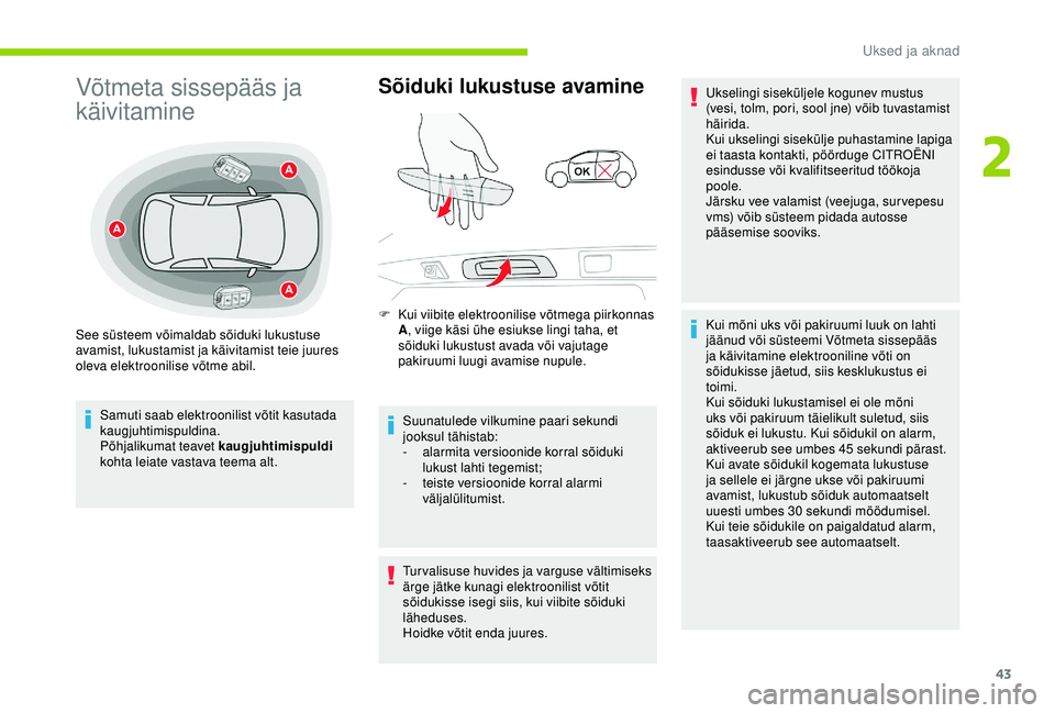 CITROEN C3 AIRCROSS 2019  Kasutusjuhend (in Estonian) 43
Võtmeta sissepääs ja 
käivitamine
Samuti saab elektroonilist võtit kasutada 
kaugjuhtimispuldina.
Põhjalikumat teavet kaugjuhtimispuldi 
kohta leiate vastava teema alt.
Sõiduki lukustuse ava