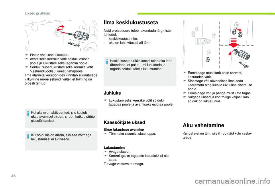 CITROEN C3 AIRCROSS 2019  Kasutusjuhend (in Estonian) 46
Kui alarm on aktiveeritud, siis kostub 
ukse avamisel sireen; sireen katkeb süüte 
sisselülitamisel.
Kui sõidukis on alarm, siis see võtmega 
lukustamisel ei aktiveeru.
Ilma kesklukustuseta
Ne