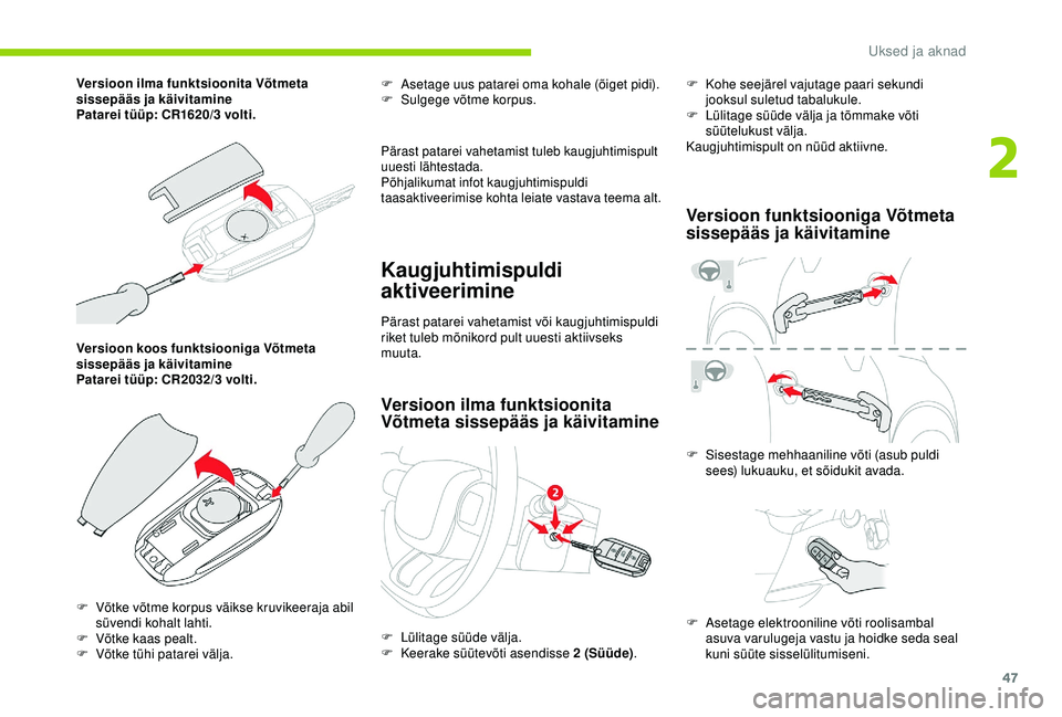 CITROEN C3 AIRCROSS 2019  Kasutusjuhend (in Estonian) 47
Versioon koos funktsiooniga Võtmeta 
sissepääs ja käivitamine
Patarei tüüp: CR2032/3 volti.F
 
A
 setage uus patarei oma kohale (õiget pidi).
F  
S
 ulgege võtme korpus.
Pärast patarei vah