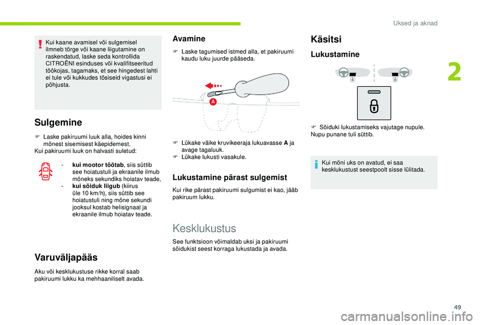 CITROEN C3 AIRCROSS 2019  Kasutusjuhend (in Estonian) 49
Kui kaane avamisel või sulgemisel 
ilmneb tõrge või kaane liigutamine on 
raskendatud, laske seda kontrollida 
CITROËNI esinduses või kvalifitseeritud 
töökojas, tagamaks, et see hingedest l