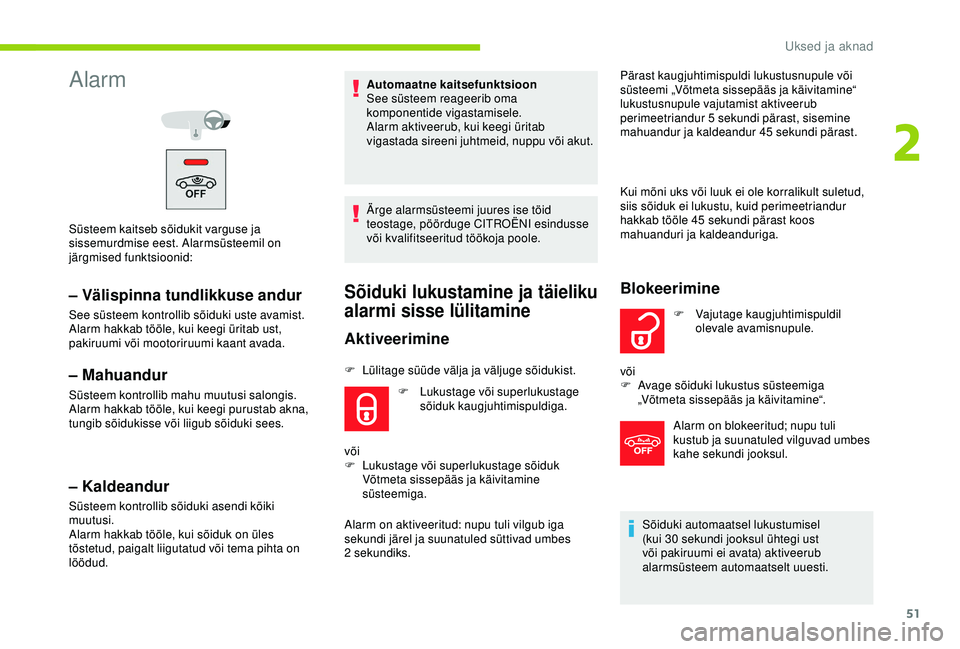 CITROEN C3 AIRCROSS 2019  Kasutusjuhend (in Estonian) 51
Alarm
Süsteem kaitseb sõidukit varguse ja 
sissemurdmise eest. Alarmsüsteemil on 
järgmised funktsioonid:
– Välispinna tundlikkuse andur
See süsteem kontrollib sõiduki uste avamist.
Alarm 